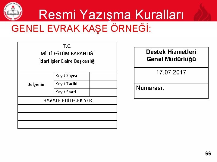 Resmi Yazışma Kuralları 66 GENEL EVRAK KAŞE ÖRNEĞİ: T. C. MİLLİ EĞİTİM BAKANLIĞI İdari