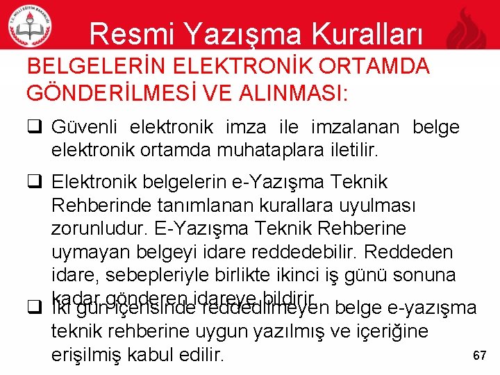 Resmi Yazışma Kuralları 67 BELGELERİN ELEKTRONİK ORTAMDA GÖNDERİLMESİ VE ALINMASI: q Güvenli elektronik imza