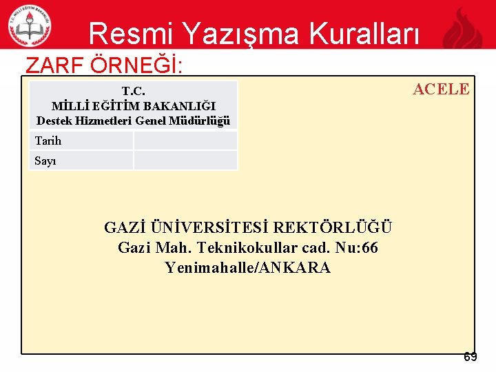 Resmi Yazışma Kuralları 69 ZARF ÖRNEĞİ: T. C. MİLLİ EĞİTİM BAKANLIĞI Destek Hizmetleri Genel