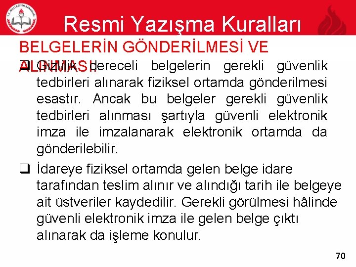 Resmi Yazışma Kuralları 70 BELGELERİN GÖNDERİLMESİ VE q Gizlilik dereceli belgelerin gerekli güvenlik ALINMASI: