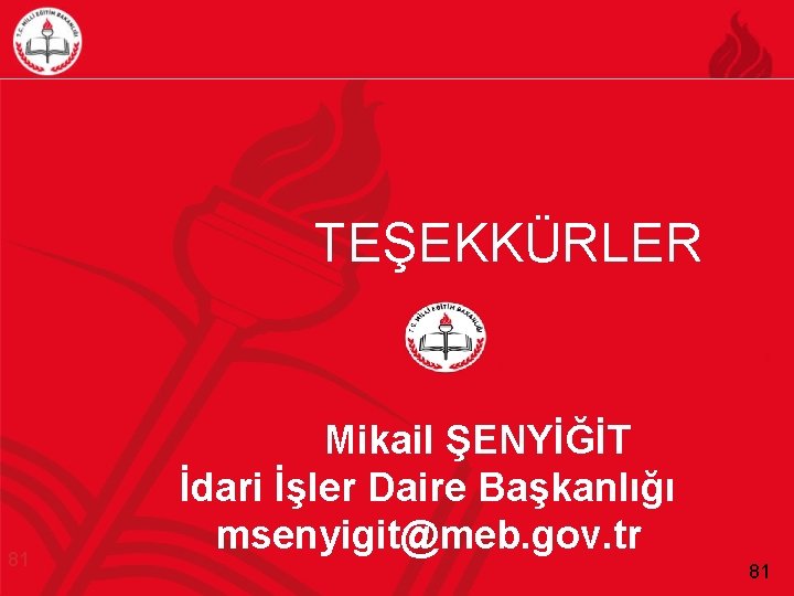 TEŞEKKÜRLER 81 Mikail ŞENYİĞİT İdari İşler Daire Başkanlığı msenyigit@meb. gov. tr 81 