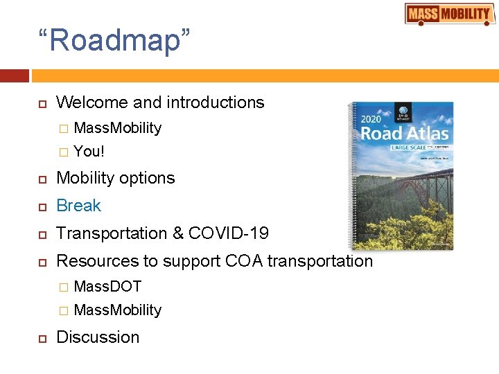 “Roadmap” Welcome and introductions � Mass. Mobility � You! Mobility options Break Transportation &