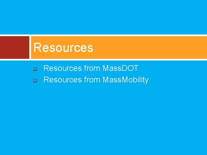 Resources q q Resources from Mass. DOT Resources from Mass. Mobility 