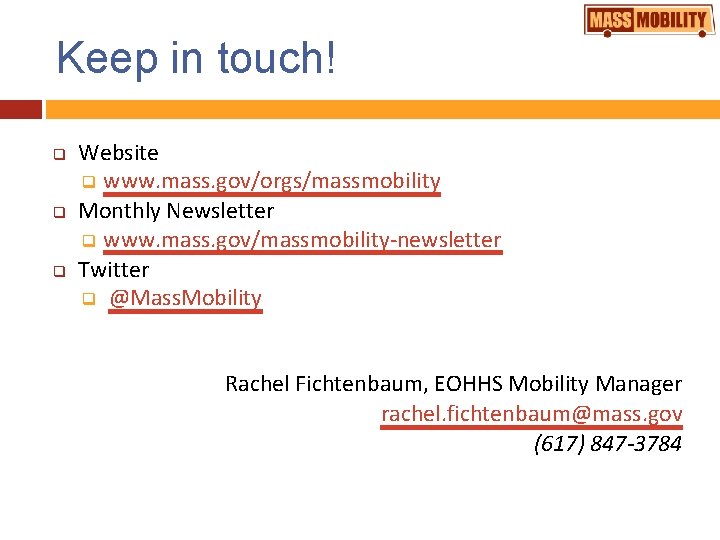 Keep in touch! q q q Website q www. mass. gov/orgs/massmobility Monthly Newsletter q