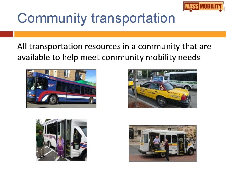 Community transportation All transportation resources in a community that are available to help meet