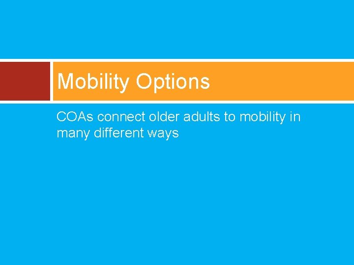Mobility Options COAs connect older adults to mobility in many different ways 