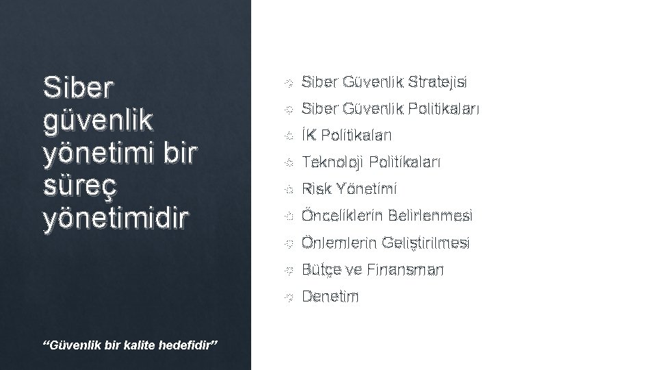 Siber güvenlik yönetimi bir süreç yönetimidir “Güvenlik bir kalite hedefidir” Siber Güvenlik Stratejisi Siber