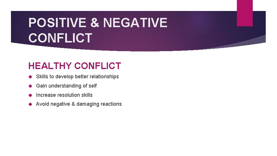 POSITIVE & NEGATIVE CONFLICT HEALTHY CONFLICT Skills to develop better relationships Gain understanding of