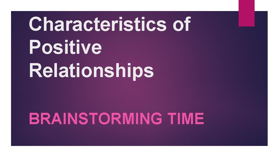 Characteristics of Positive Relationships BRAINSTORMING TIME 