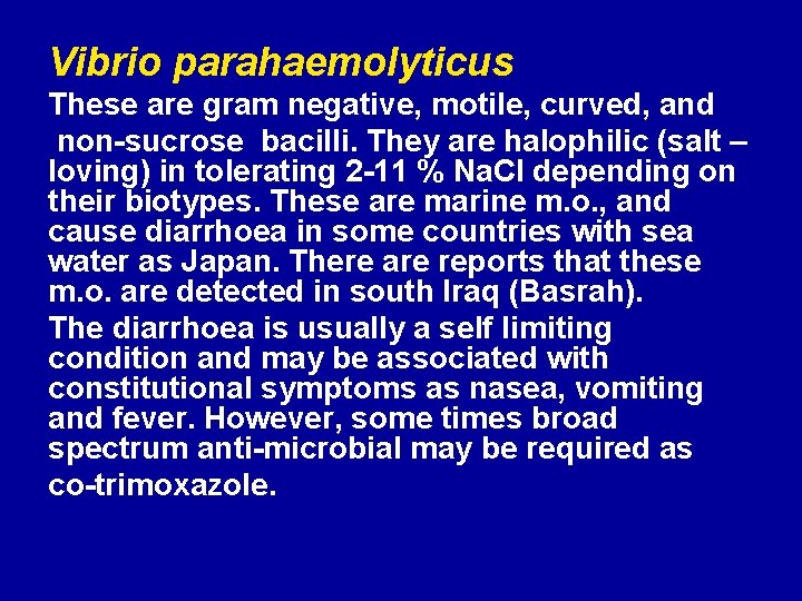 Vibrio parahaemolyticus These are gram negative, motile, curved, and non-sucrose bacilli. They are halophilic