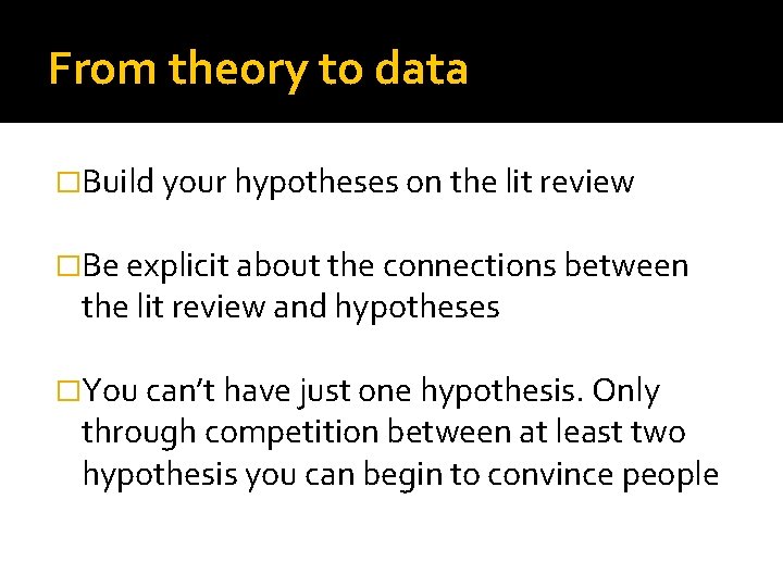 From theory to data �Build your hypotheses on the lit review �Be explicit about