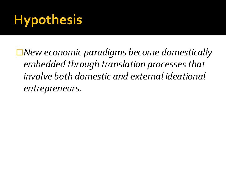 Hypothesis �New economic paradigms become domestically embedded through translation processes that involve both domestic