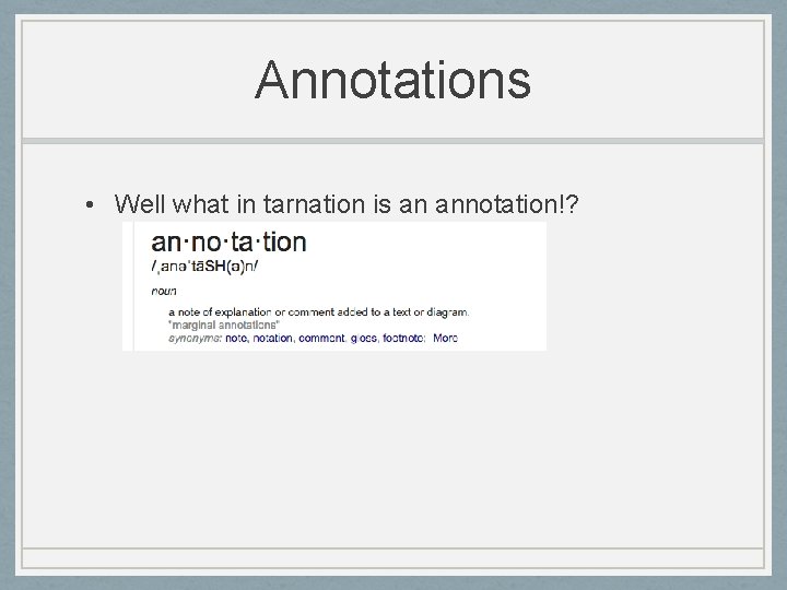 Annotations • Well what in tarnation is an annotation!? 