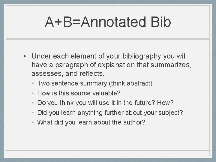 A+B=Annotated Bib • Under each element of your bibliography you will have a paragraph