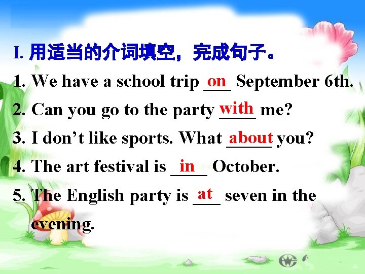 I. 用适当的介词填空，完成句子。 on September 6 th. 1. We have a school trip ___ with
