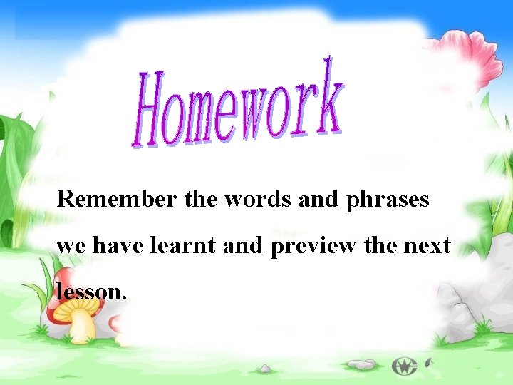 Remember the words and phrases we have learnt and preview the next lesson. 