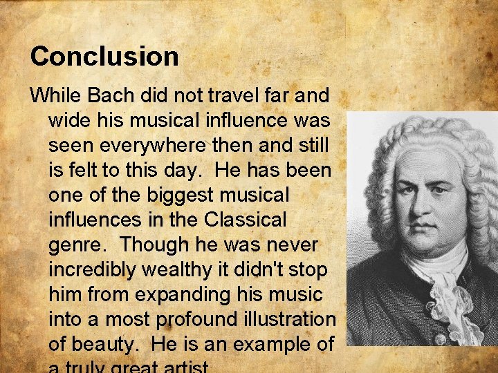 Conclusion While Bach did not travel far and wide his musical influence was seen