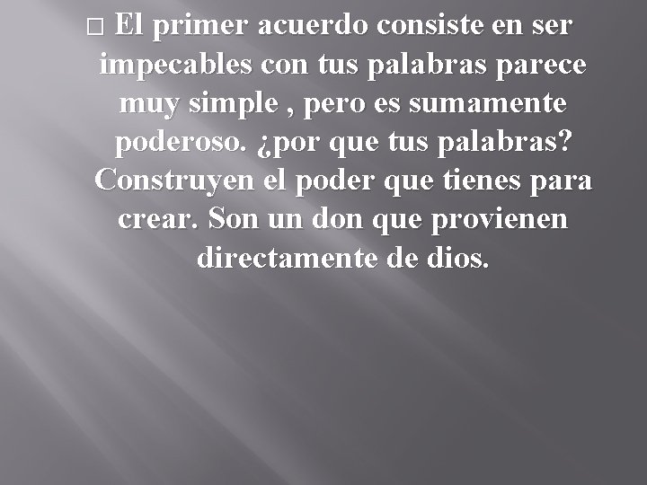 El primer acuerdo consiste en ser impecables con tus palabras parece muy simple ,