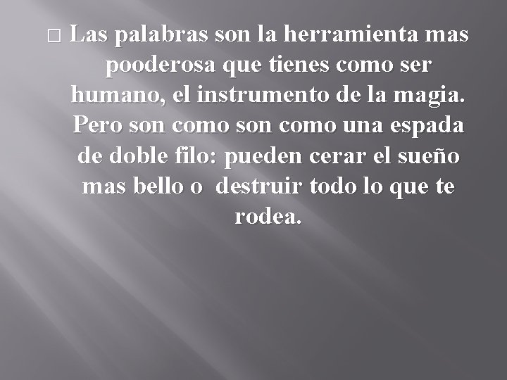 � Las palabras son la herramienta mas pooderosa que tienes como ser humano, el
