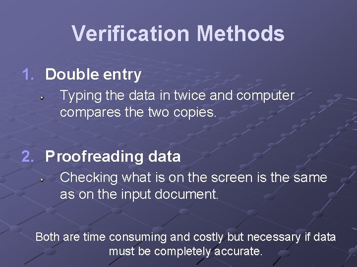 Verification Methods 1. Double entry Typing the data in twice and computer compares the