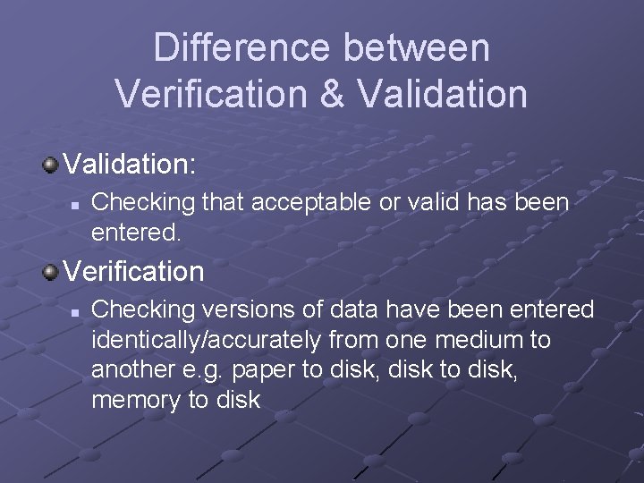 Difference between Verification & Validation: n Checking that acceptable or valid has been entered.