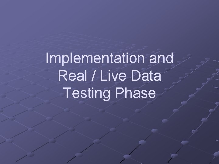 Implementation and Real / Live Data Testing Phase 