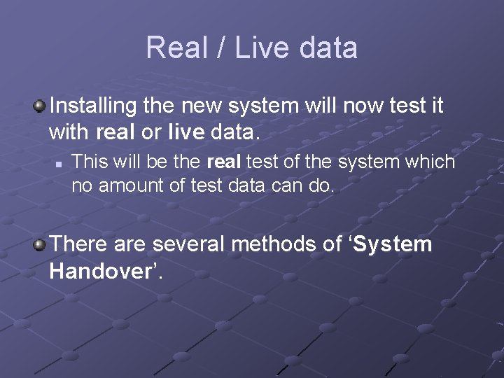 Real / Live data Installing the new system will now test it with real