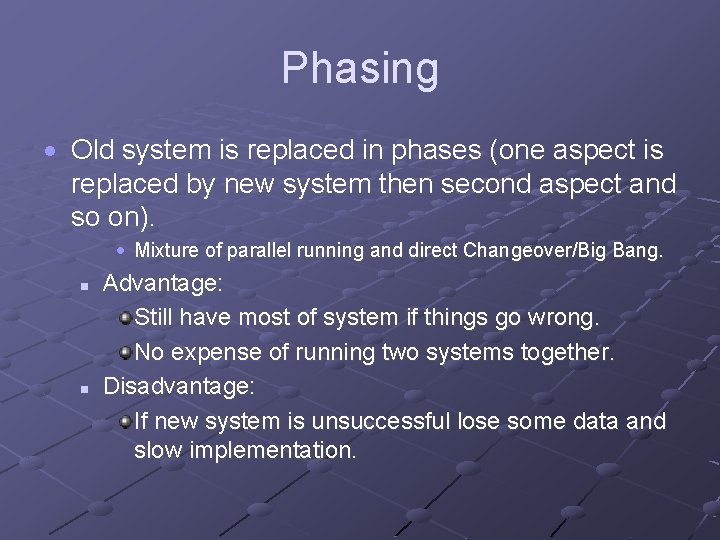 Phasing Old system is replaced in phases (one aspect is replaced by new system