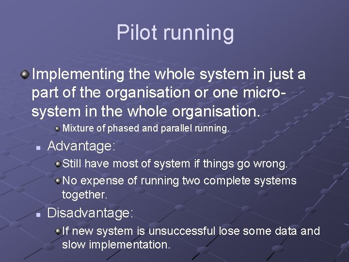 Pilot running Implementing the whole system in just a part of the organisation or
