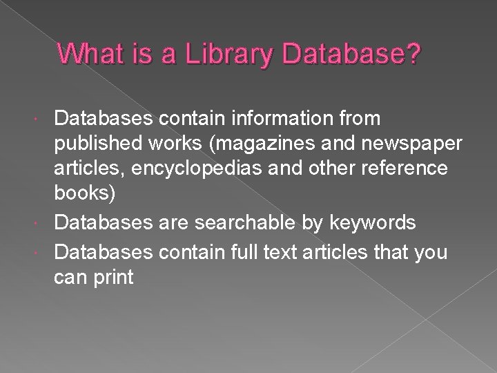 What is a Library Database? Databases contain information from published works (magazines and newspaper What is a Library Database? Databases contain information from published works (magazines and newspaper