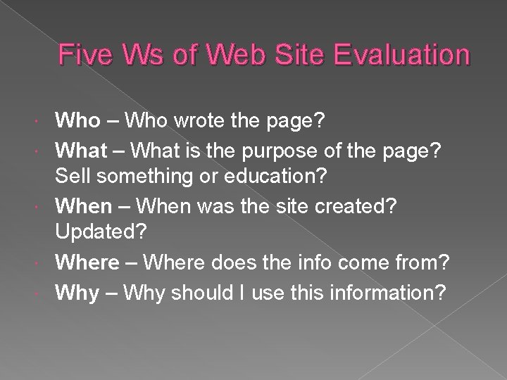 Five Ws of Web Site Evaluation Who – Who wrote the page? What – Five Ws of Web Site Evaluation Who – Who wrote the page? What –