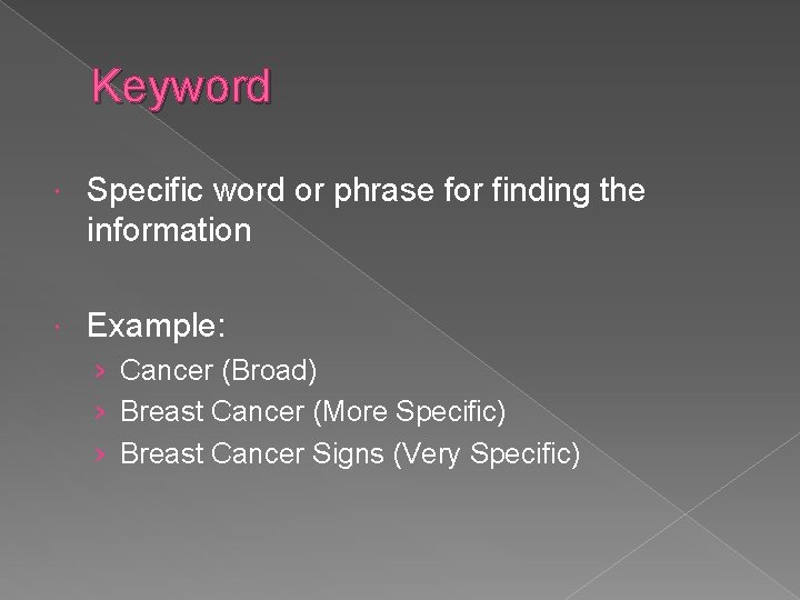 Keyword Specific word or phrase for finding the information Example: › Cancer (Broad) › Keyword Specific word or phrase for finding the information Example: › Cancer (Broad) ›