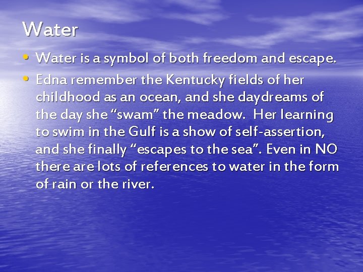 Water • Water is a symbol of both freedom and escape. • Edna remember