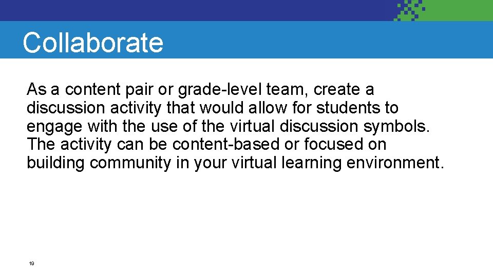 Collaborate As a content pair or grade-level team, create a discussion activity that would