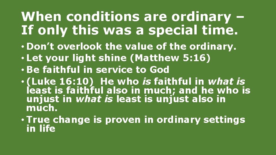 When conditions are ordinary – If only this was a special time. • Don’t