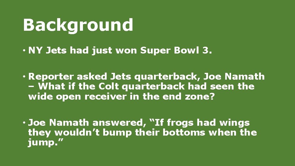 Background • NY Jets had just won Super Bowl 3. • Reporter asked Jets