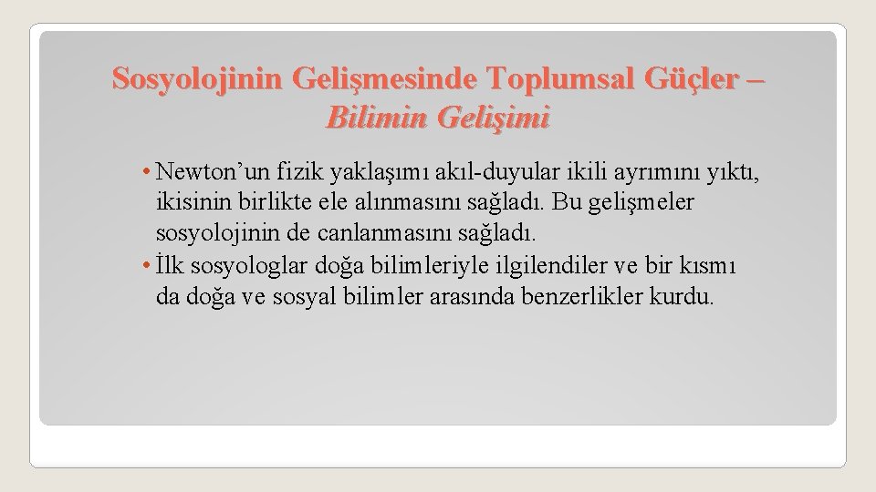 Sosyolojinin Gelişmesinde Toplumsal Güçler – Bilimin Gelişimi • Newton’un fizik yaklaşımı akıl-duyular ikili ayrımını