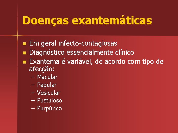 Doenças exantemáticas n n n Em geral infecto-contagiosas Diagnóstico essencialmente clínico Exantema é variável,