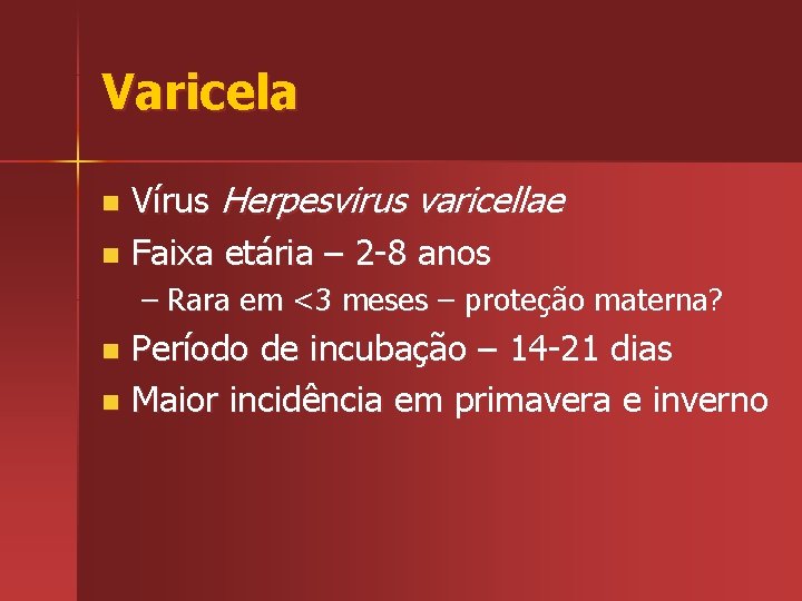 Varicela Vírus Herpesvirus varicellae n Faixa etária – 2 -8 anos n – Rara