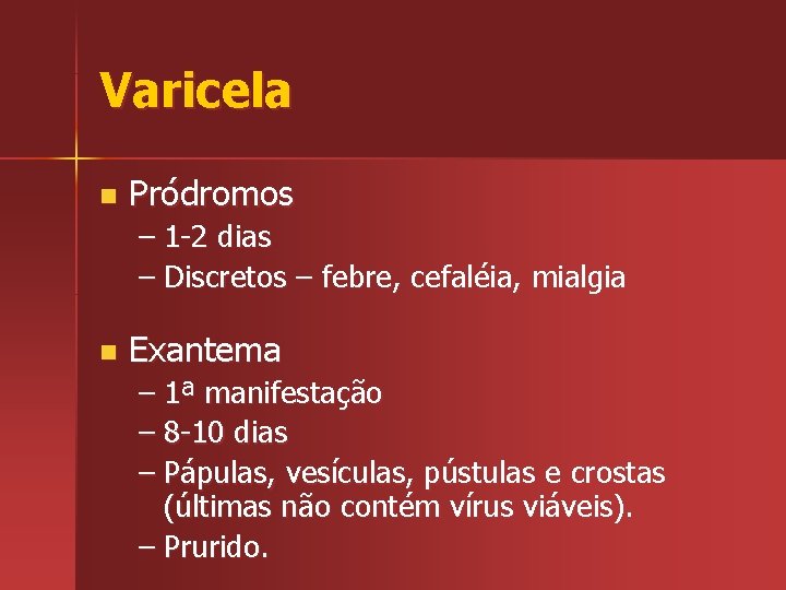 Varicela n Pródromos – 1 -2 dias – Discretos – febre, cefaléia, mialgia n
