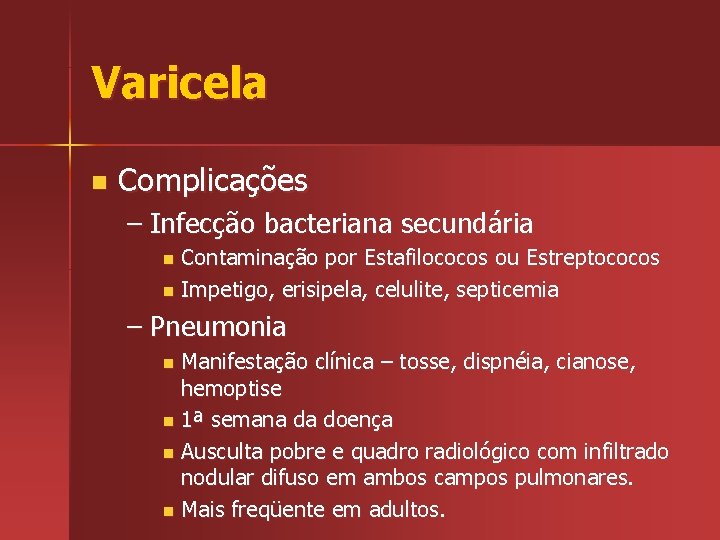 Varicela n Complicações – Infecção bacteriana secundária Contaminação por Estafilococos ou Estreptococos n Impetigo,