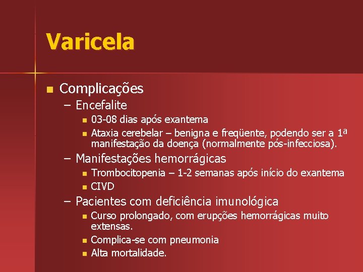 Varicela n Complicações – Encefalite n n 03 -08 dias após exantema Ataxia cerebelar