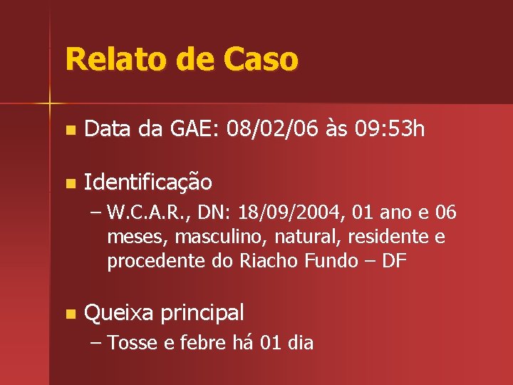 Relato de Caso n Data da GAE: 08/02/06 às 09: 53 h n Identificação