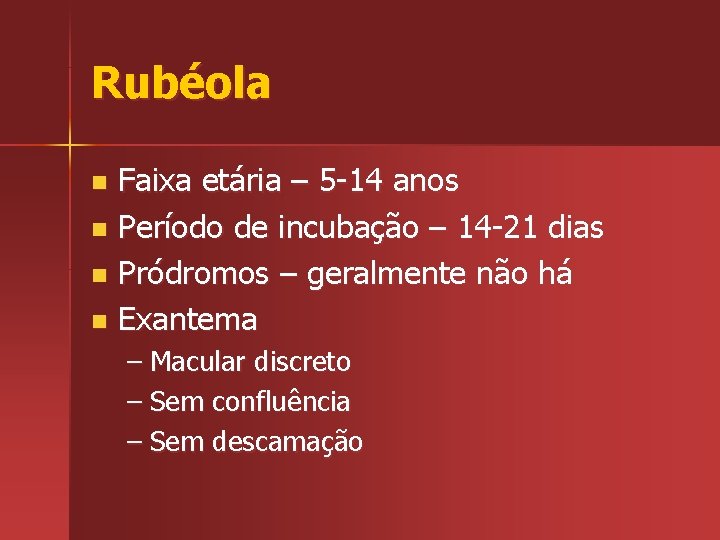 Rubéola Faixa etária – 5 -14 anos n Período de incubação – 14 -21