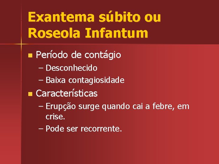 Exantema súbito ou Roseola Infantum n Período de contágio – Desconhecido – Baixa contagiosidade