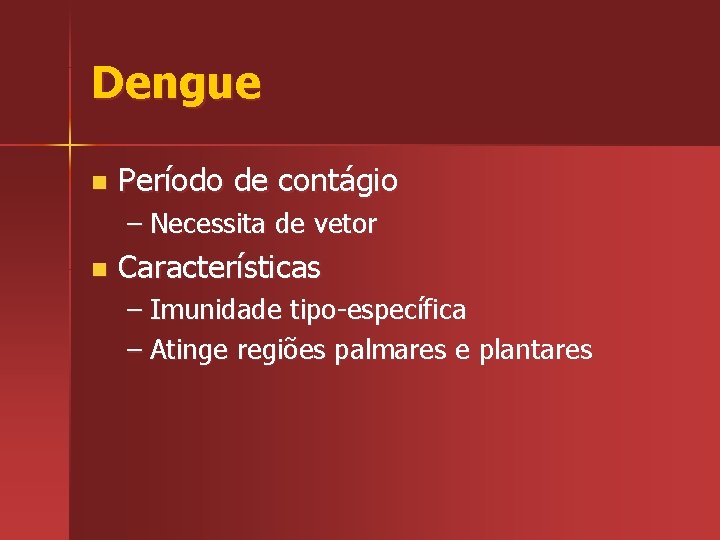 Dengue n Período de contágio – Necessita de vetor n Características – Imunidade tipo-específica