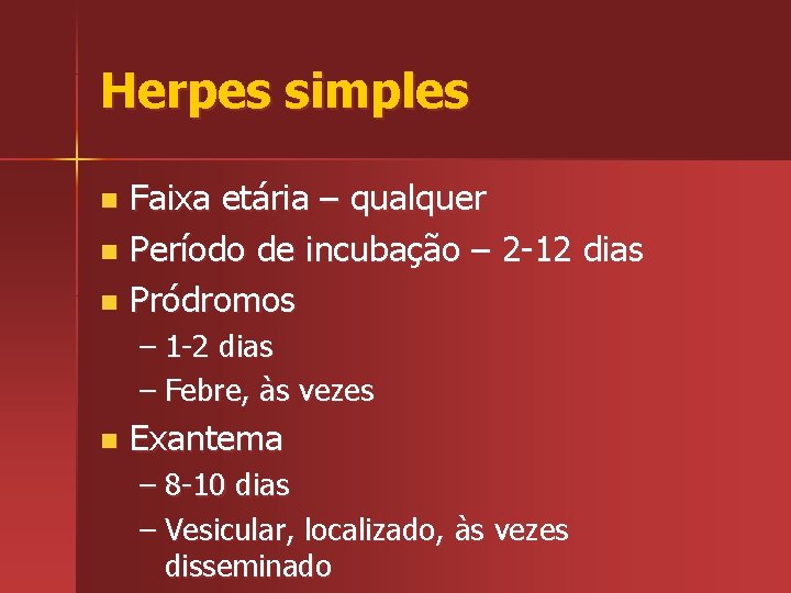 Herpes simples Faixa etária – qualquer n Período de incubação – 2 -12 dias