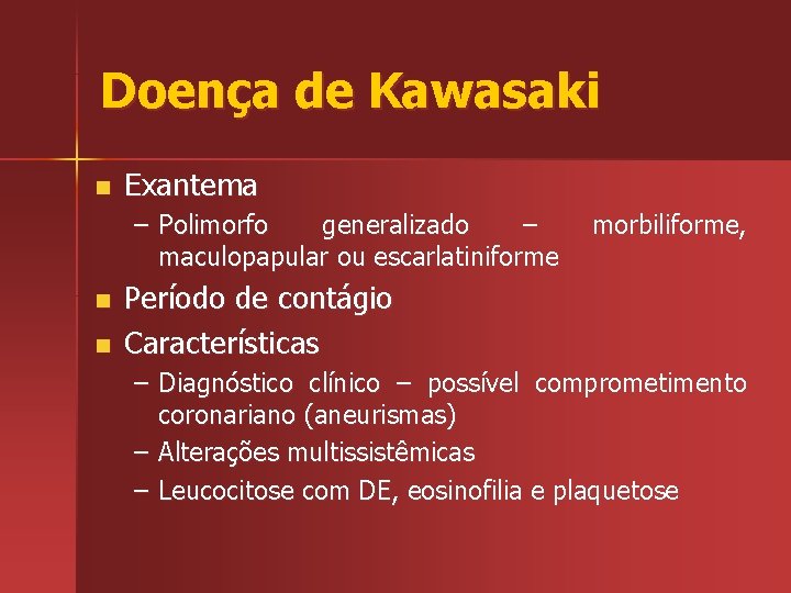 Doença de Kawasaki n Exantema – Polimorfo generalizado – maculopapular ou escarlatiniforme n n