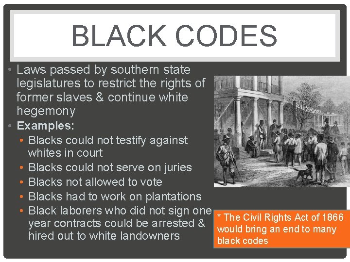 BLACK CODES • Laws passed by southern state legislatures to restrict the rights of
