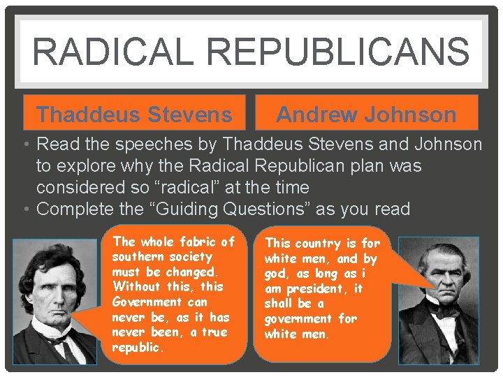 RADICAL REPUBLICANS Thaddeus Stevens Andrew Johnson • Read the speeches by Thaddeus Stevens and